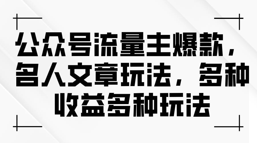 公众号流量主爆款，名人文章玩法，多种收益多种玩法-优创网