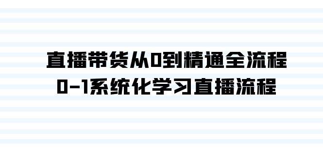 直播带货从0到精通全流程，0-1系统化学习直播流程（35节课）-优创网