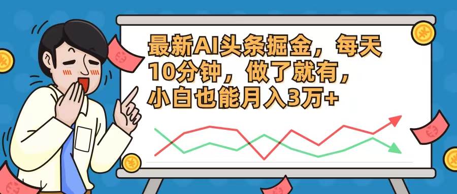 最新AI头条掘金，每天10分钟，做了就有，小白也能月入3万+-优创网