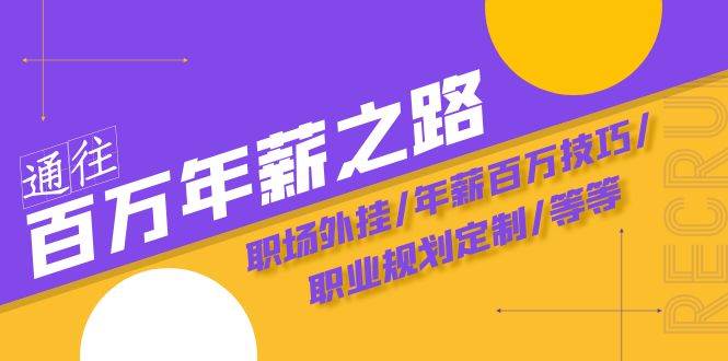 通往百万年薪之路·陪跑训练营：职场外挂/年薪百万技巧/职业规划定制/等等-优创网