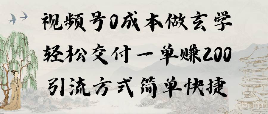 视频号0成本做玄学轻松交付一单赚200引流方式简单快捷（教程+软件）-优创网