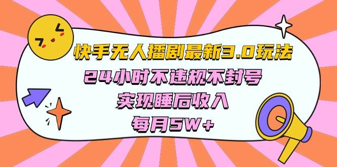快手 最新无人播剧3.0玩法，24小时不违规不封号，实现睡后收入，每…-优创网