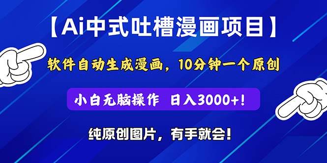 Ai中式吐槽漫画项目，软件自动生成漫画，10分钟一个原创，小白日入3000+-优创网