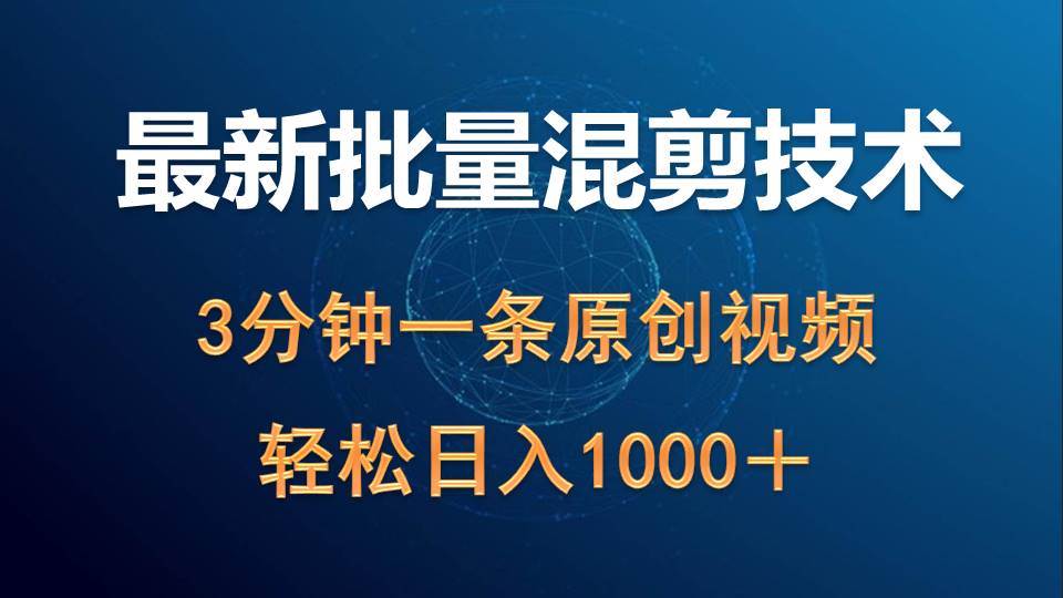 最新批量混剪技术撸收益热门领域玩法，3分钟一条原创视频，轻松日入1000＋-优创网