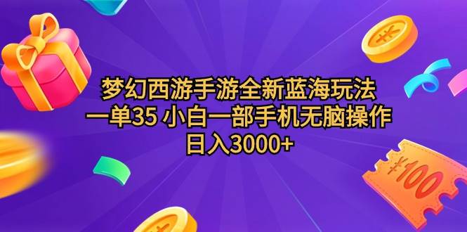 梦幻西游手游全新蓝海玩法 一单35 小白一部手机无脑操作 日入3000+轻轻…-优创网