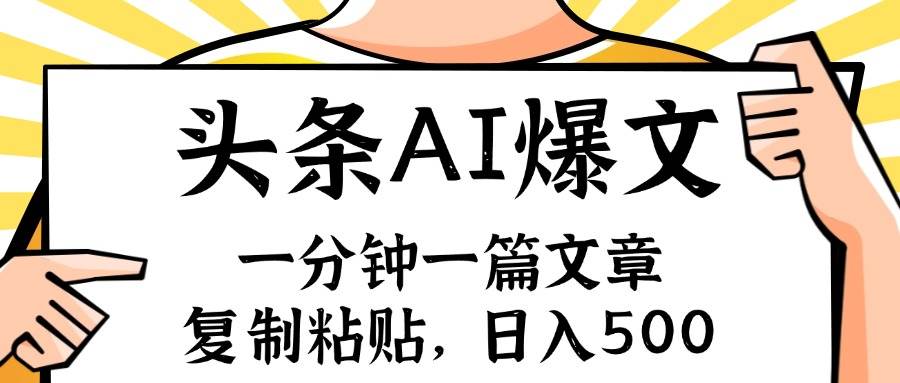 手机一分钟一篇文章，复制粘贴，AI玩赚今日头条6.0，小白也能轻松月入…-优创网