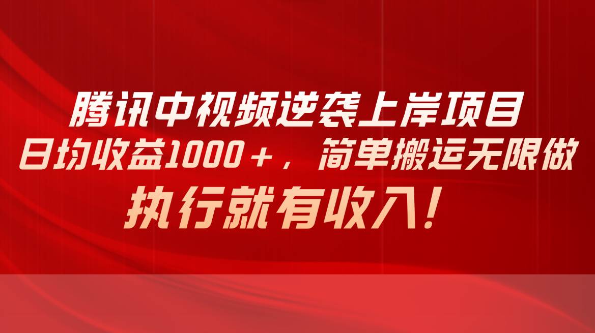 腾讯中视频项目，日均收益1000+，简单搬运无限做，执行就有收入-优创网