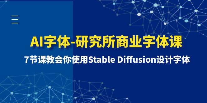 AI字体-研究所商业字体课-第1期：7节课教会你使用Stable Diffusion设计字体-优创网