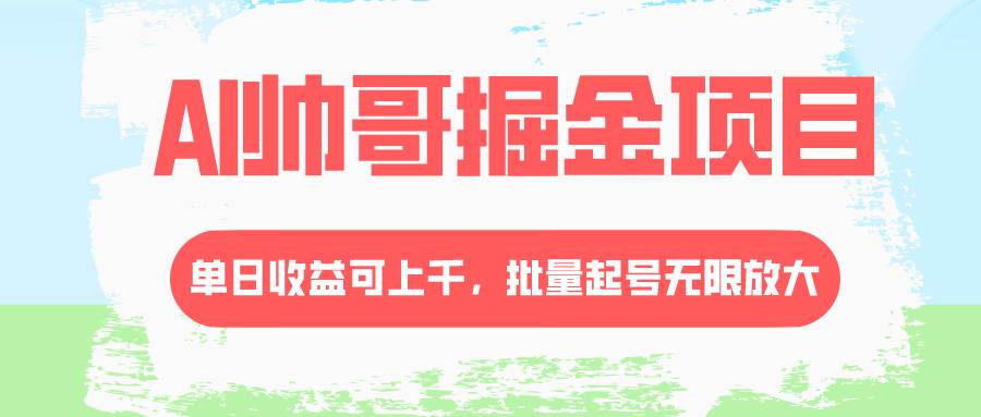 AI帅哥掘金项目，单日收益上千，批量起号无限放大-优创网