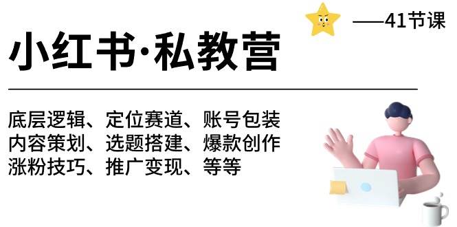 小红书 私教营 底层逻辑/定位赛道/账号包装/涨粉变现/月变现10w+等等-41节-优创网
