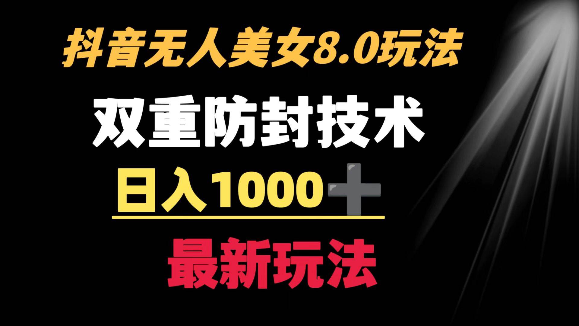 抖音无人美女玩法 双重防封手段 不封号日入1000+教程+软件+素材-优创网
