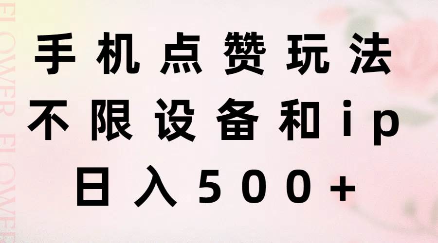 手机点赞玩法，不限设备和ip，日入500+-优创网