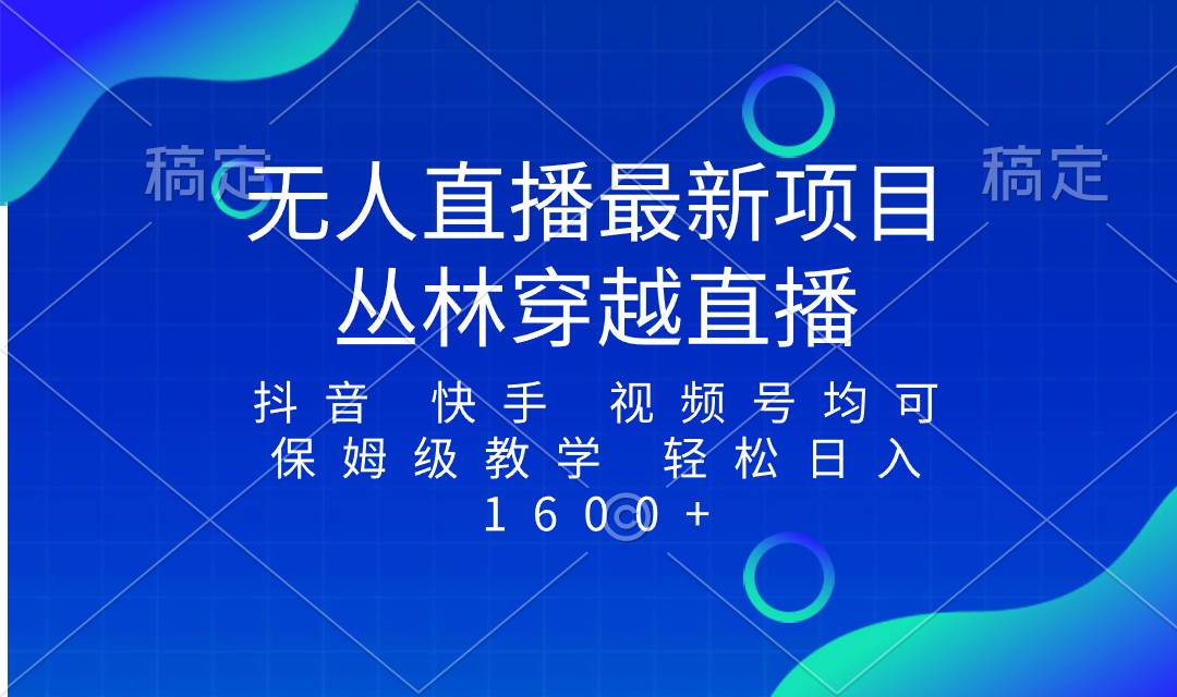 最新最火无人直播项目，丛林穿越，所有平台都可播 保姆级教学小白轻松1600+-优创网