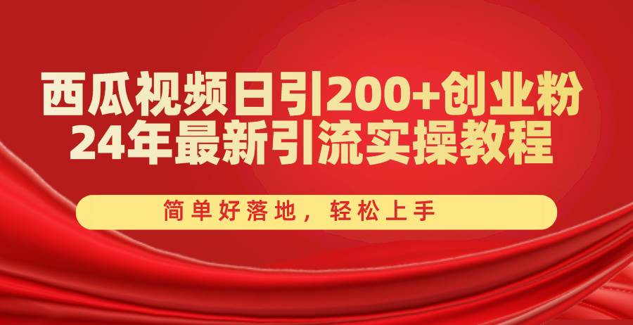 西瓜视频日引200+创业粉，24年最新引流实操教程，简单好落地，轻松上手-优创网