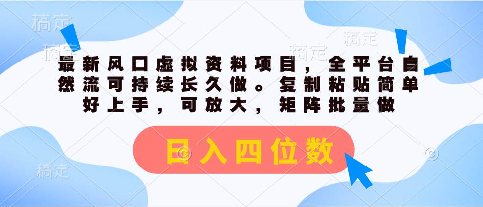 最新风口虚拟资料项目，全平台自然流可持续长久做。复制粘贴 日入四位数-优创网