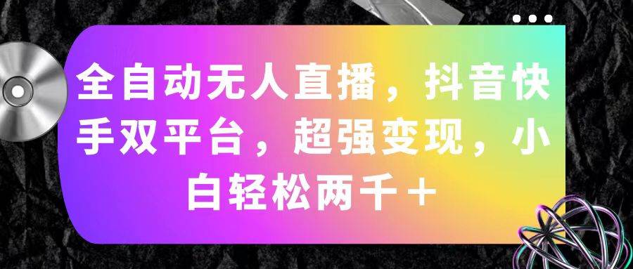 全自动无人直播，抖音快手双平台，超强变现，小白轻松两千＋-优创网