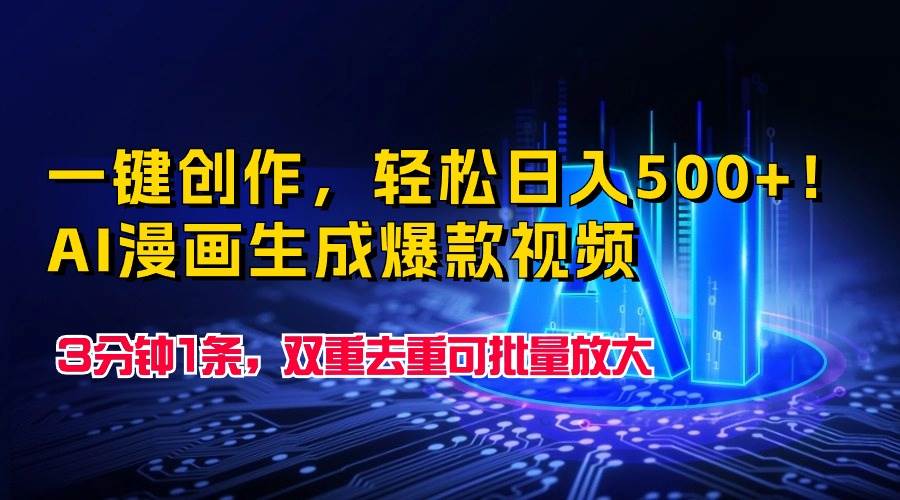 一键创作，轻松日入500+！AI漫画生成爆款视频，3分钟1条，双重去重可批…-优创网