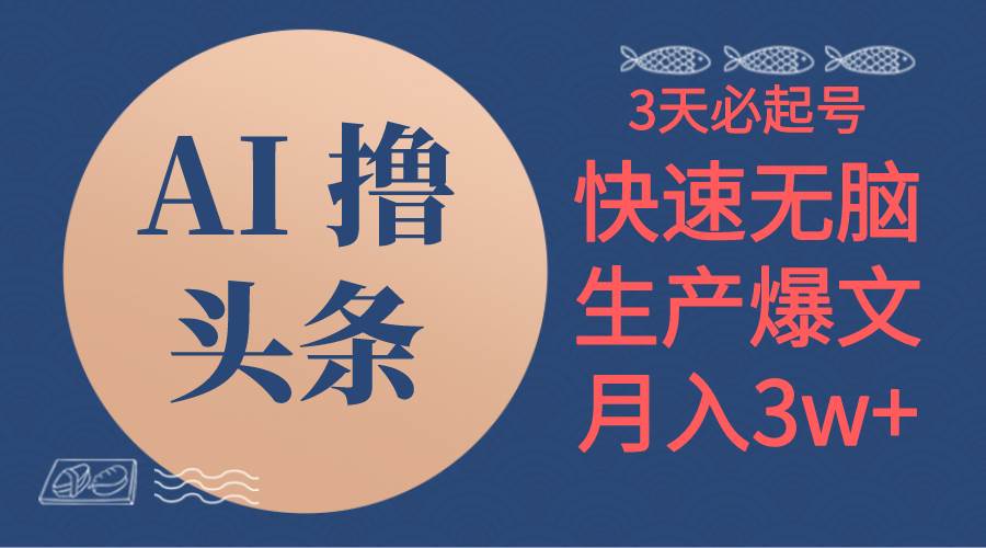AI撸头条3天必起号，无脑操作3分钟1条，复制粘贴简单月入3W+-优创网