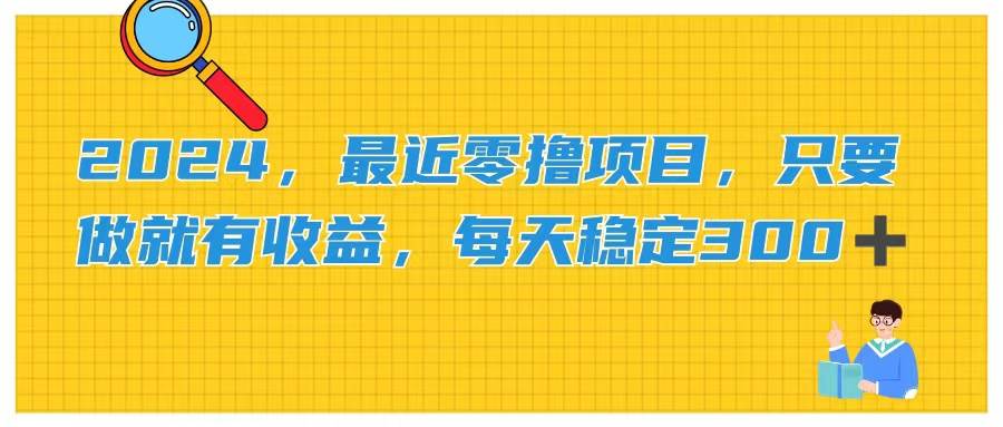 2024，最近零撸项目，只要做就有收益，每天动动手指稳定收益300+-优创网