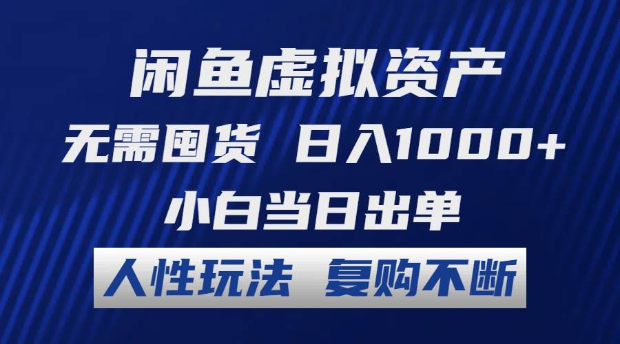 闲鱼虚拟资产 无需囤货 日入1000+ 小白当日出单 人性玩法 复购不断-优创网