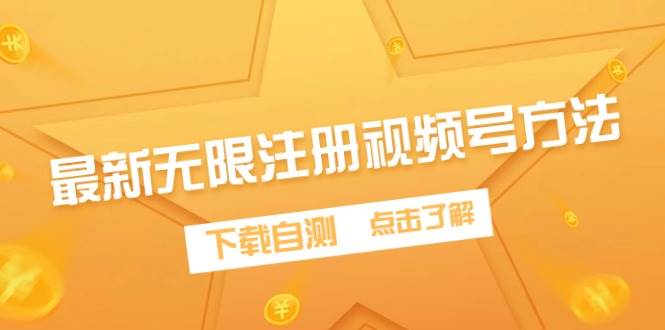 最新无限注册视频号方法，下载自测-优创网