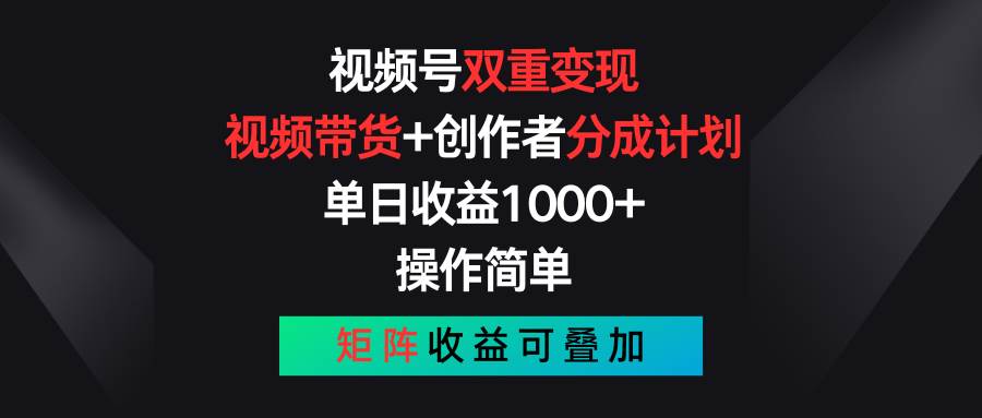 视频号双重变现，视频带货+创作者分成计划 , 单日收益1000+，可矩阵-优创网