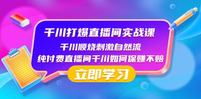 千川-打爆直播间实战课：千川顺烧刺激自然流 纯付费直播间千川如何保赚不赔-优创网