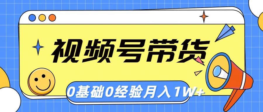 视频号轻创业带货，零基础，零经验，月入1w+-优创网