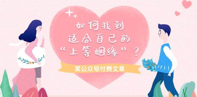 某付费文章《如何找到适合自己的“上等姻缘”？》-优创网