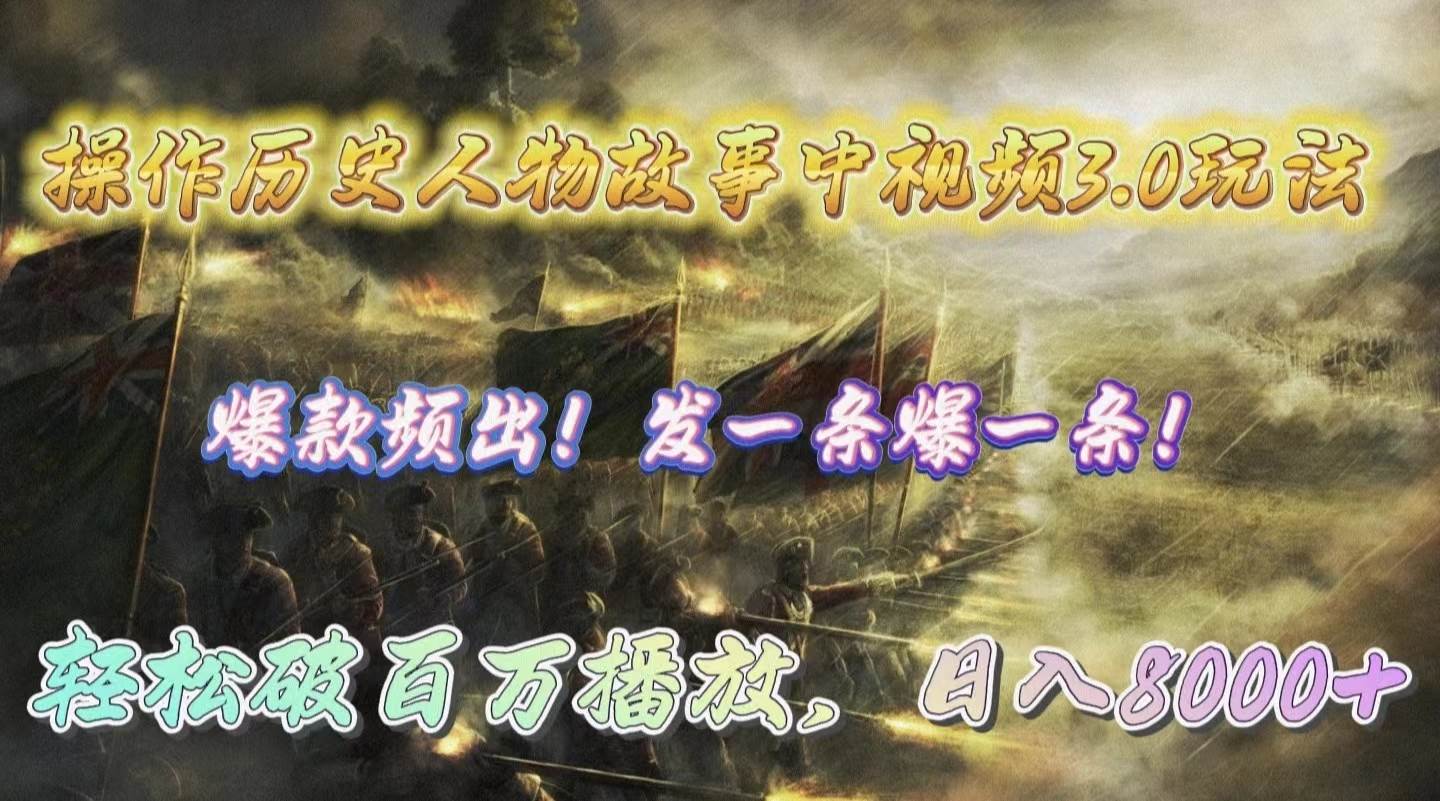 操作历史人物故事中视频3.0玩法，发一条爆一条！轻松破百万播放，日入8000+-优创网