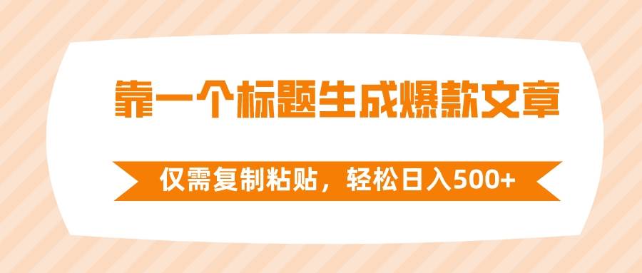 靠一个标题生成爆款文章，仅需复制粘贴，轻松日入500+-优创网