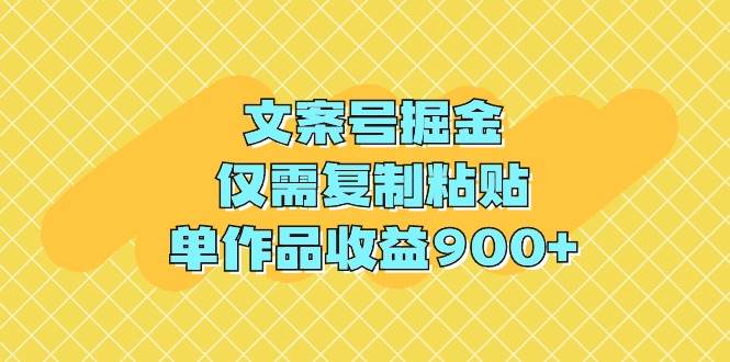 文案号掘金，仅需复制粘贴，单作品收益900+-优创网