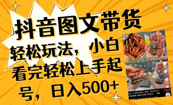 抖音图文带货轻松玩法，小白看完轻松上手起号，日入500+-优创网