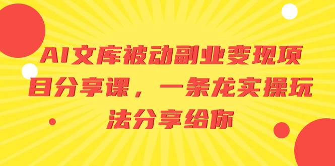 AI文库被动副业变现项目分享课，一条龙实操玩法分享给你-优创网