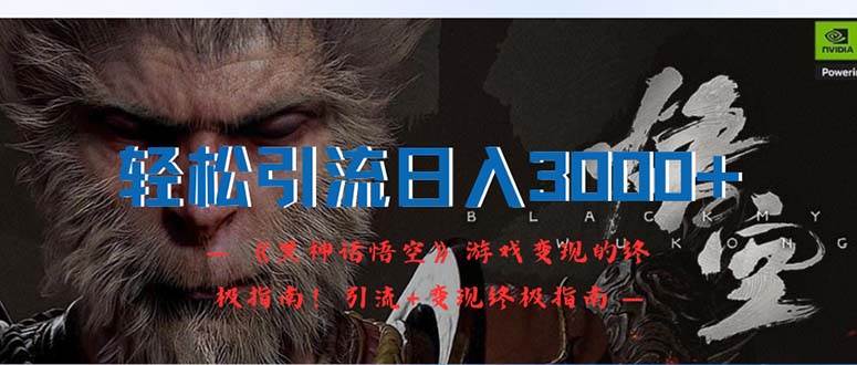 轻松引流日入3000+：《黑神话悟空》游戏变现的终极指南！引流+变现终极…-优创网