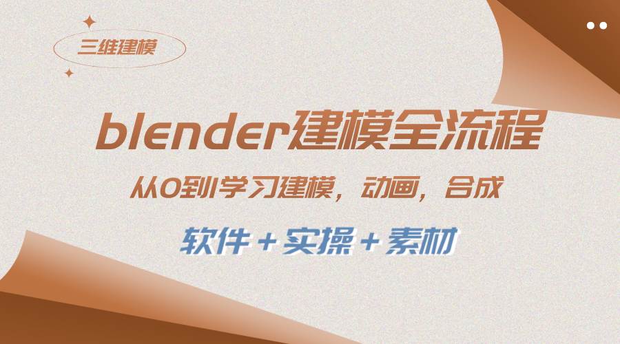 blender建模全流程 从0到1学习建模 动画 渲染 剪辑 合成(软件＋实操＋素材)-优创网
