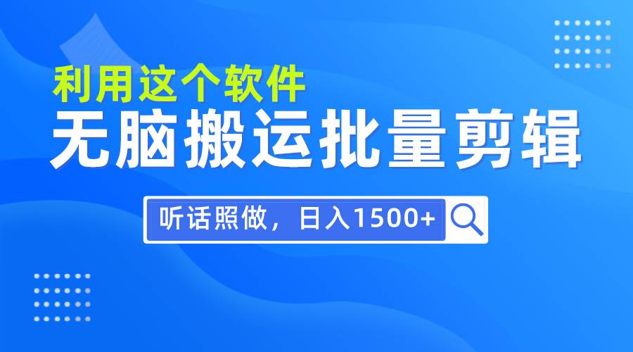每天30分钟，0基础用软件无脑搬运批量剪辑，只需听话照做日入1500+-优创网