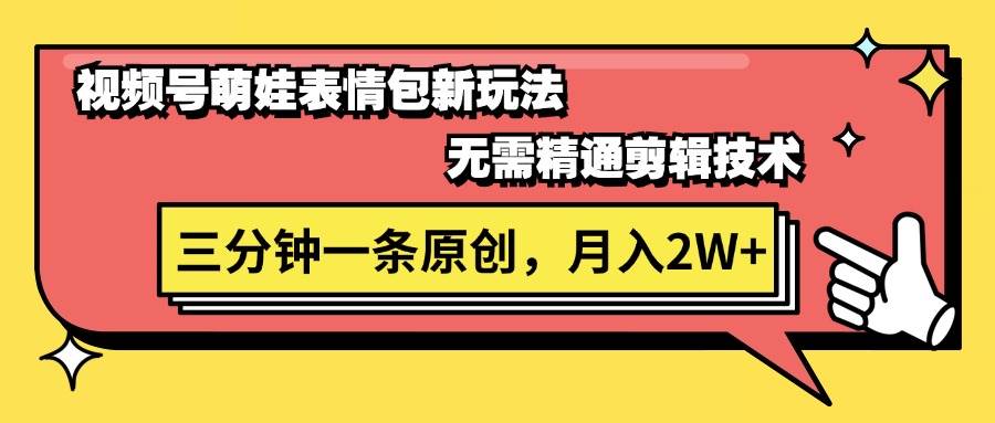 视频号萌娃表情包新玩法，无需精通剪辑，三分钟一条原创视频，月入2W+-优创网