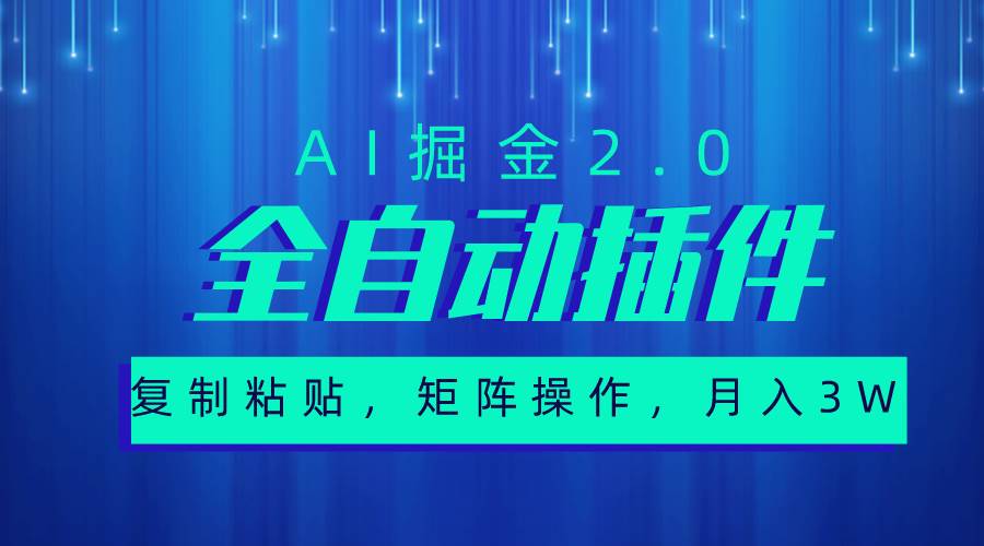 超级全自动插件，AI掘金2.0，粘贴复制，矩阵操作，月入3W+-优创网