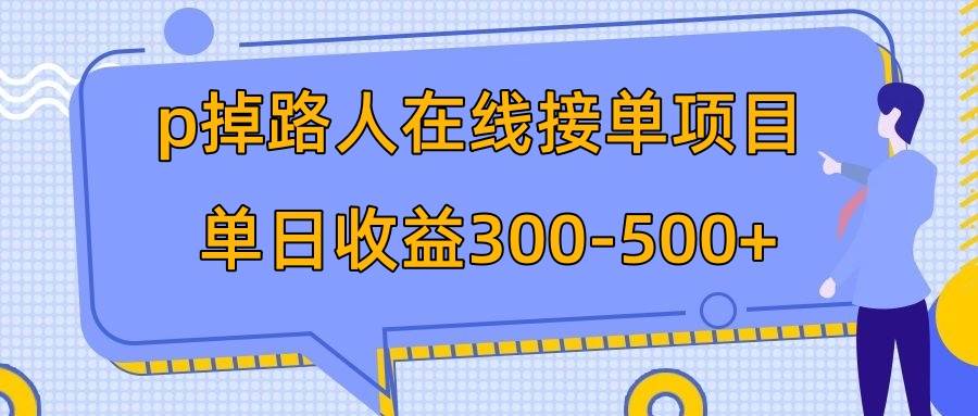 p掉路人项目  日入300-500在线接单 外面收费1980【揭秘】-优创网