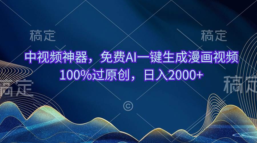 中视频神器，免费AI一键生成漫画视频100%过原创，日入2000+-优创网