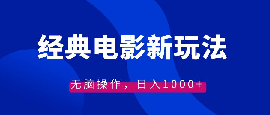 经典电影情感文案新玩法，无脑操作，日入1000+（教程+素材）-优创网
