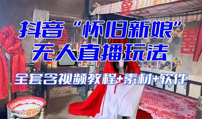 【怀旧新娘】无人直播整蛊互动玩法（含全套开播教程+软件+视频素材+音效）-优创网