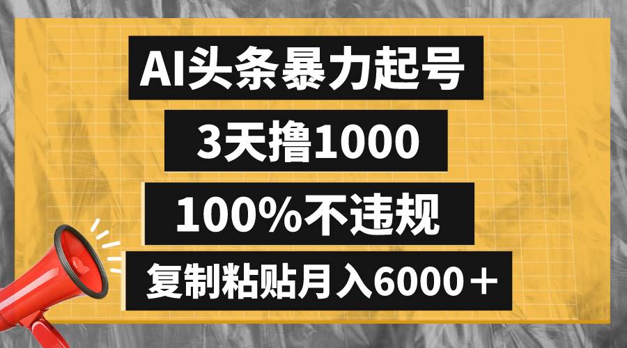 AI头条暴力起号，3天撸1000,100%不违规，复制粘贴月入6000＋-优创网