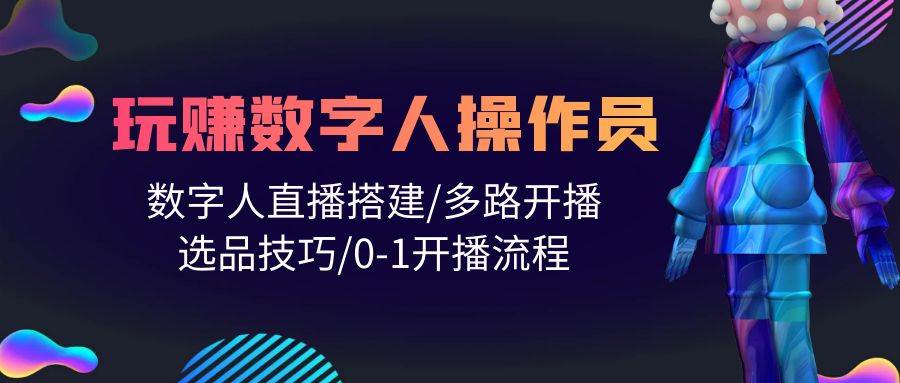 人人都能玩赚数字人操作员 数字人直播搭建/多路开播/选品技巧/0-1开播流程-优创网