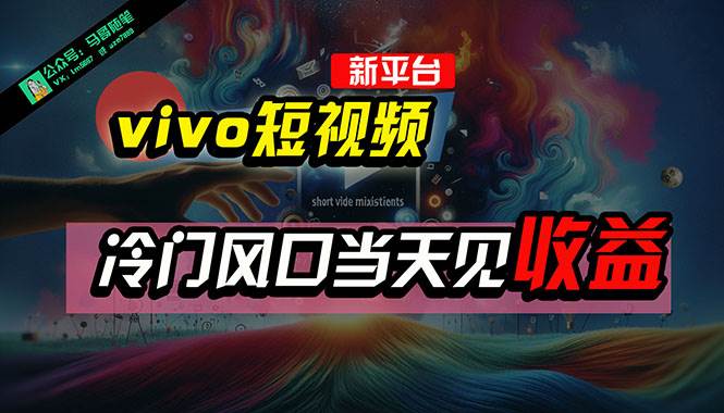 全新平台vivo短视频，新风口AI混剪无脑搬运，冷门风口当天见收益，7天…-优创网