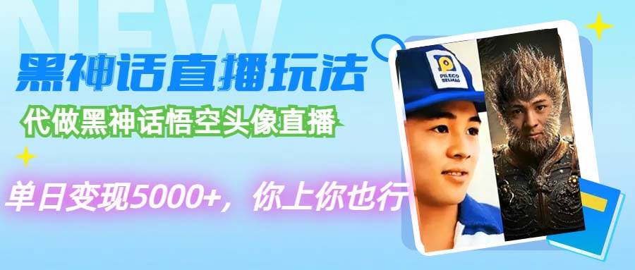代做黑神话悟空头像直播，单日变现5000+，你上你也行-优创网