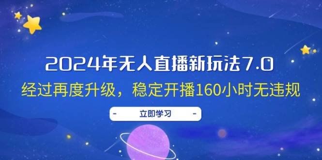 2024年无人直播新玩法7.0，经过再度升级，稳定开播160小时无违规，抖音…-优创网