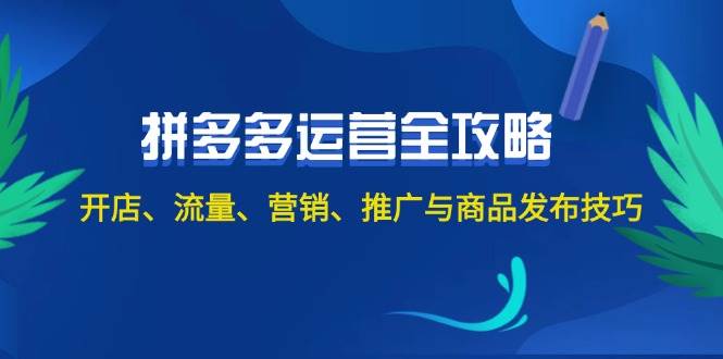 2024拼多多运营全攻略：开店、流量、营销、推广与商品发布技巧（无水印）-优创网