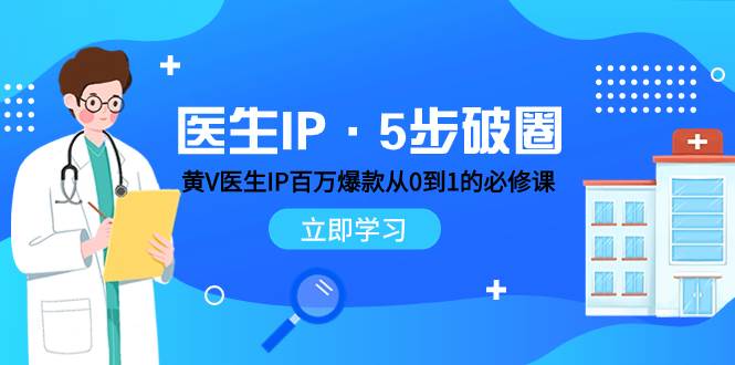 医生IP·5步破圈：黄V医生IP百万爆款从0到1的必修课 学习内容运营的底层逻辑-优创网